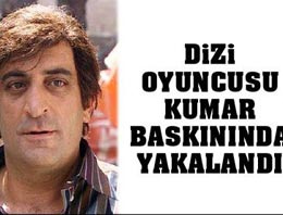 Dizi oyuncusu kumardan gözaltında!